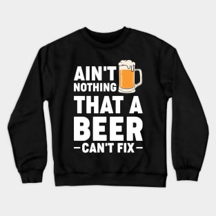 Ain't nothing that a beer cant fix - Funny Hilarious Meme Satire Simple Black and White Beer Lover Gifts Presents Quotes Sayings Crewneck Sweatshirt